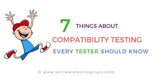 7 Things About COMPATIBILITY TESTING